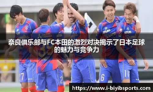 奈良俱乐部与FC本田的激烈对决揭示了日本足球的魅力与竞争力